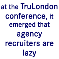 Agency Recruiters are lazy TruLondon