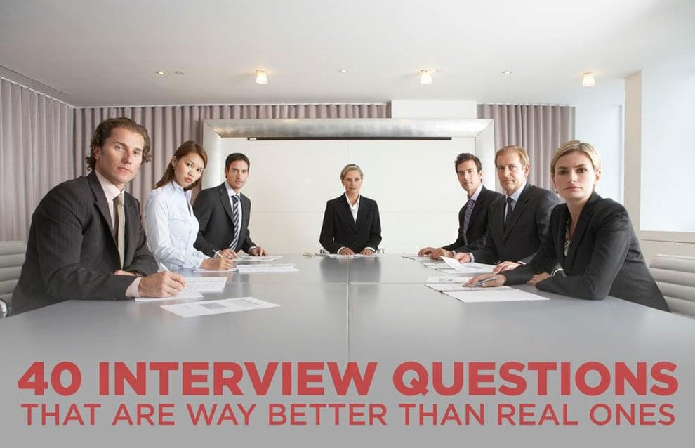 40 Interview Questions that are Way Better Than Real Ones 40 Interview Questions that are Way Better Than Real Ones