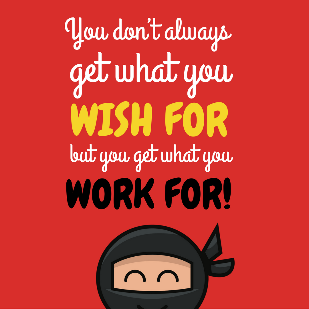 you-dont-always-get-what-you-wish-for-but-you-get-what-you-work-for-1