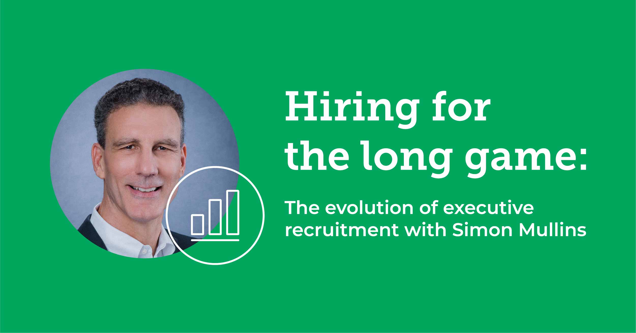 Hiring for the long game The evolution of executive recruitment with