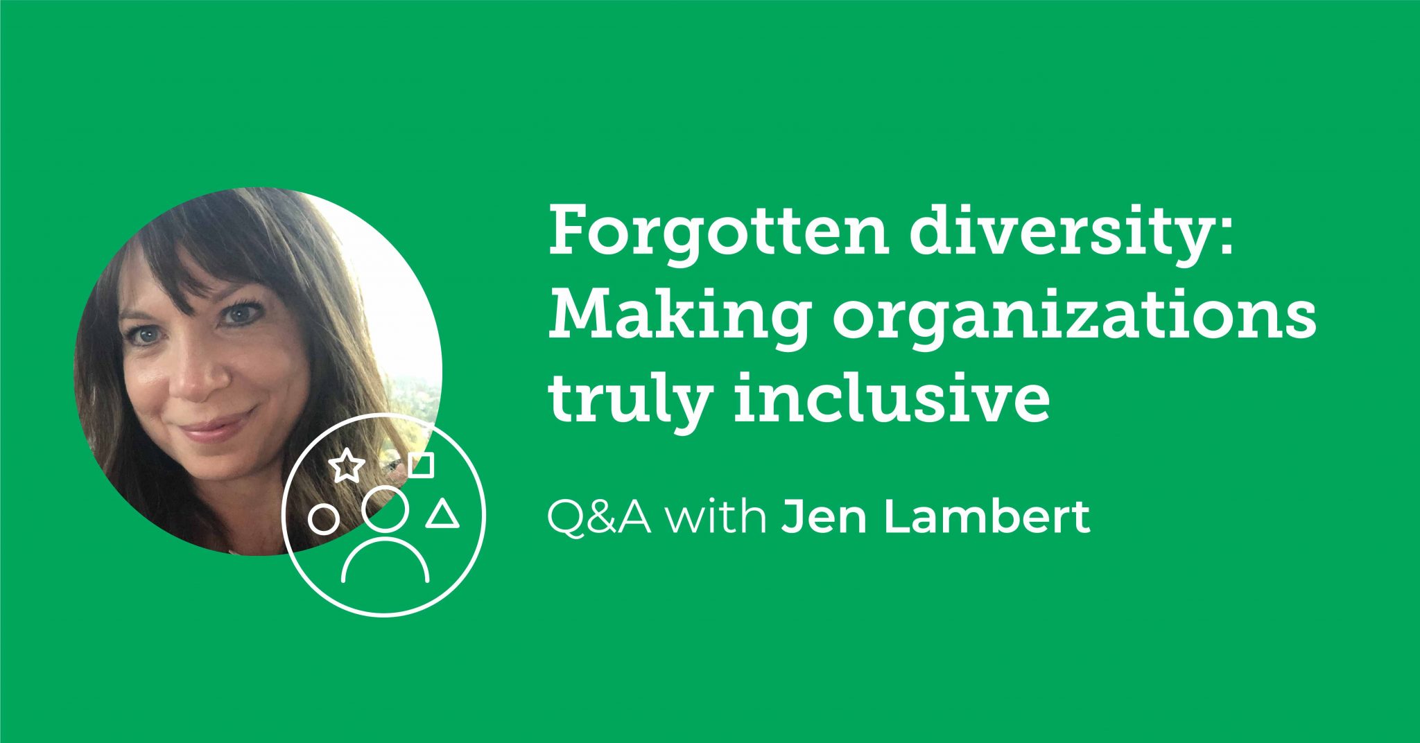 Forgotten diversity: Making organizations truly inclusive, with Jenifer Lambert