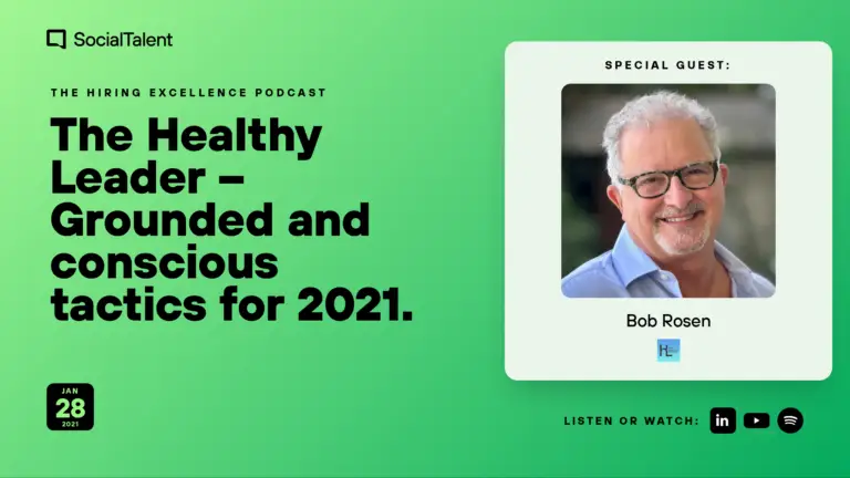 The Hiring Excellence Podcast – Bob Rosen – The Healthy Leader – Grounded and conscious tactics for 2021 | with Bob Rosen