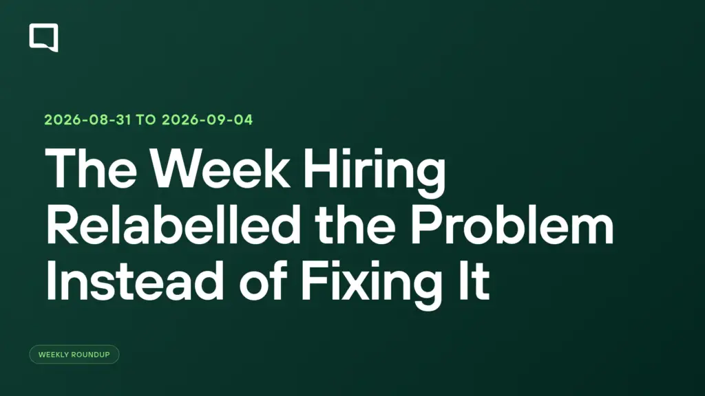 The Week Hiring Relabelled the Problem Instead of Fixing It