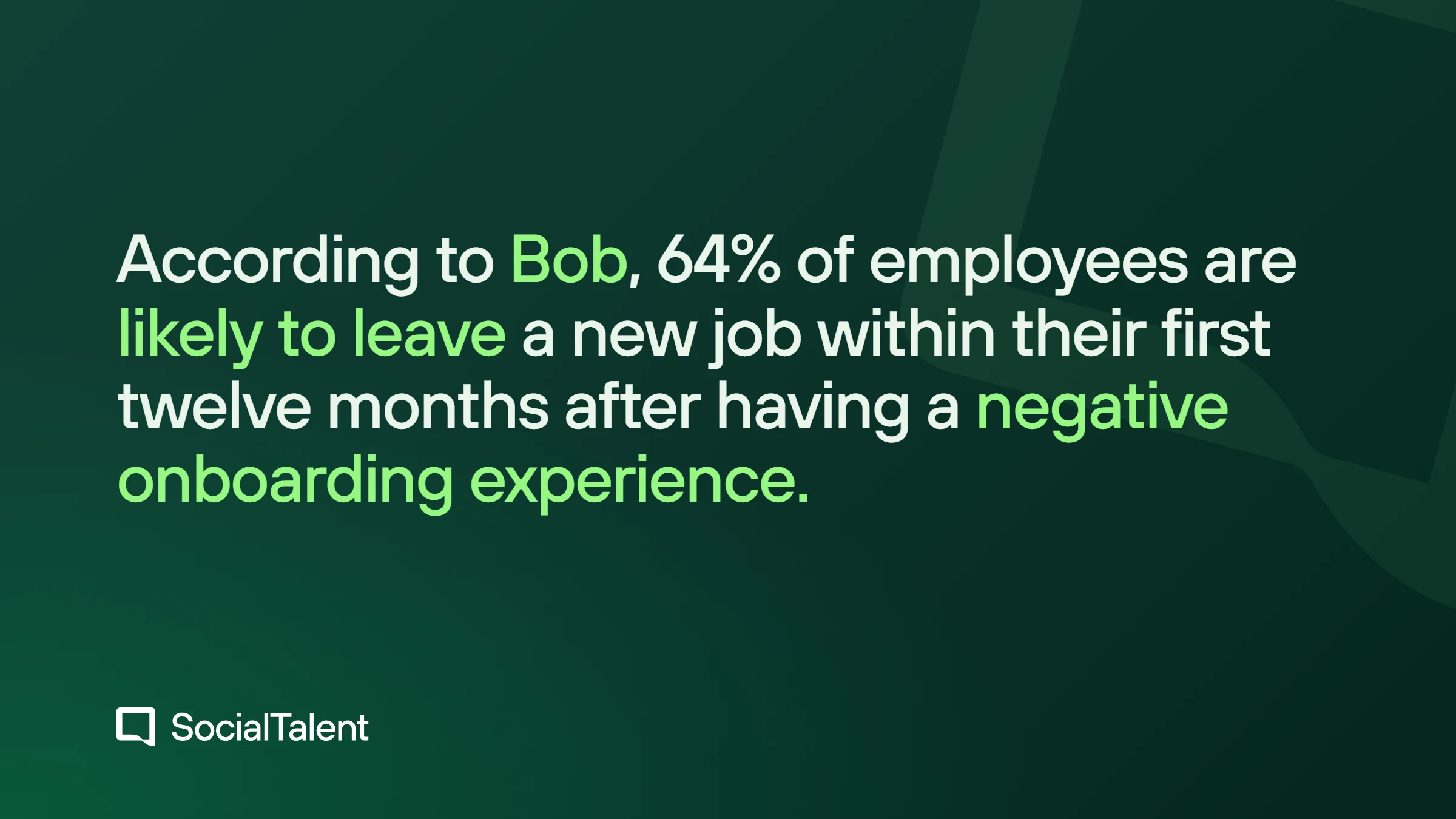 According to Bob, 64% of employees are likely to leave a new job within their first twelve months after having a negative onboarding experience.